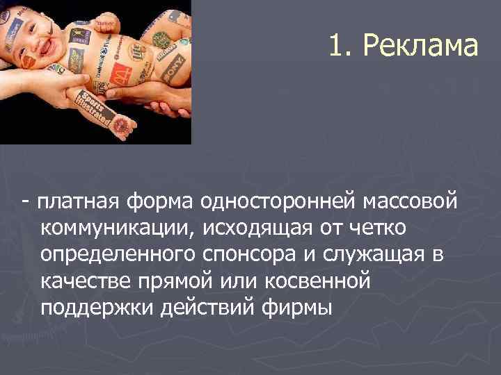 1. Реклама - платная форма односторонней массовой коммуникации, исходящая от четко определенного спонсора и