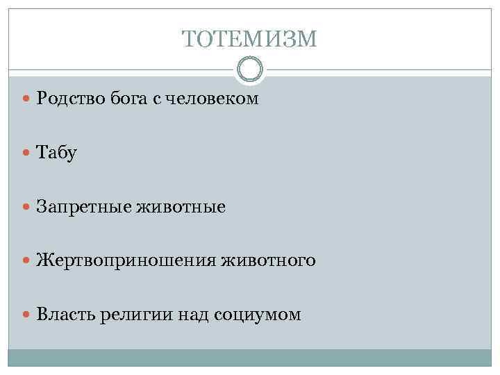 ТОТЕМИЗМ Родство бога с человеком Табу Запретные животные Жертвоприношения животного Власть религии над социумом