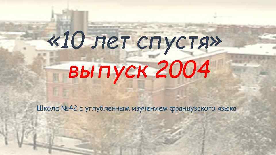  « 10 лет спустя» выпуск 2004 Школа № 42 с углубленным изучением французского