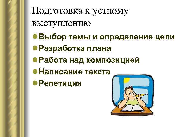 Подготовка к устному выступлению l Выбор темы и определение цели l Разработка плана l