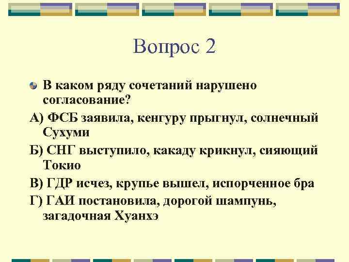 Вопрос 2 В каком ряду сочетаний нарушено согласование? А) ФСБ заявила, кенгуру прыгнул, солнечный