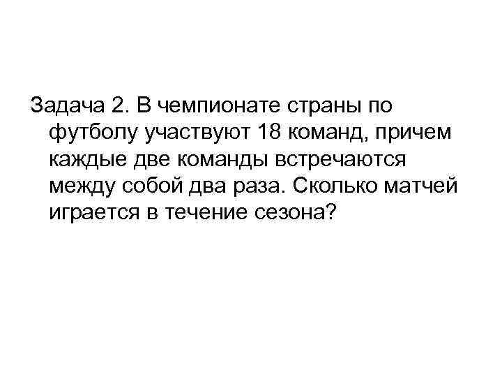 Задача 2. В чемпионате страны по футболу участвуют 18 команд, причем каждые две команды