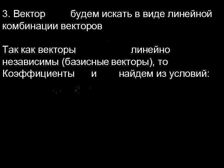 3. Вектор будем искать в виде линейной комбинации векторов Так как векторы линейно независимы