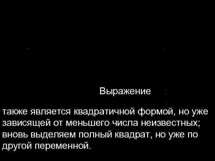 Выражение также является квадратичной формой, но уже зависящей от меньшего числа неизвестных; вновь выделяем