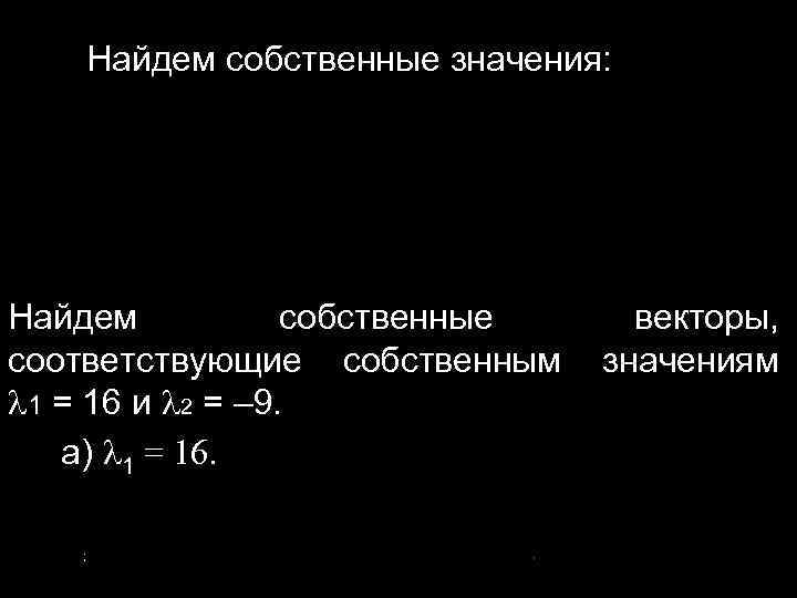 Найдем собственные значения: Найдем собственные векторы, соответствующие собственным значениям 1 = 16 и 2