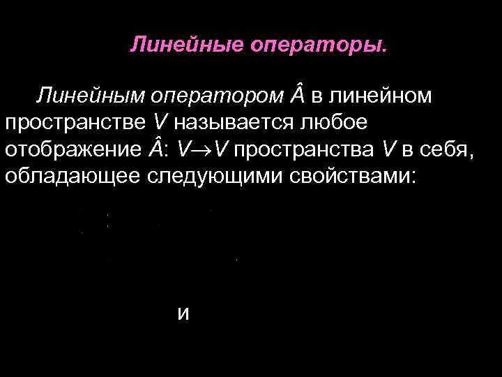 Линейные операторы. Линейным оператором в линейном пространстве V называется любое отображение : V V