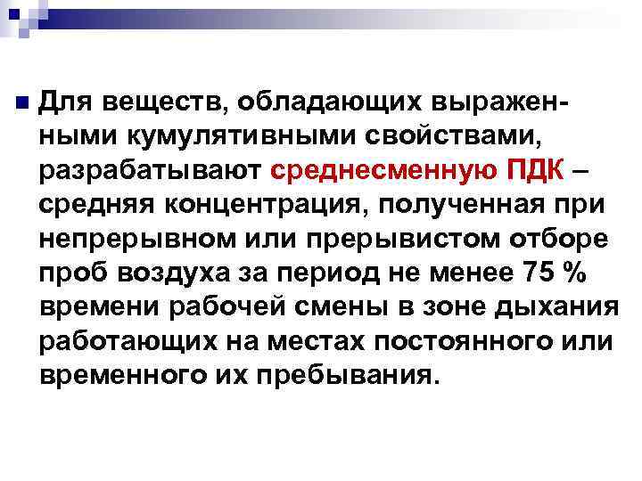 n Для веществ, обладающих выраженными кумулятивными свойствами, разрабатывают среднесменную ПДК – средняя концентрация, полученная