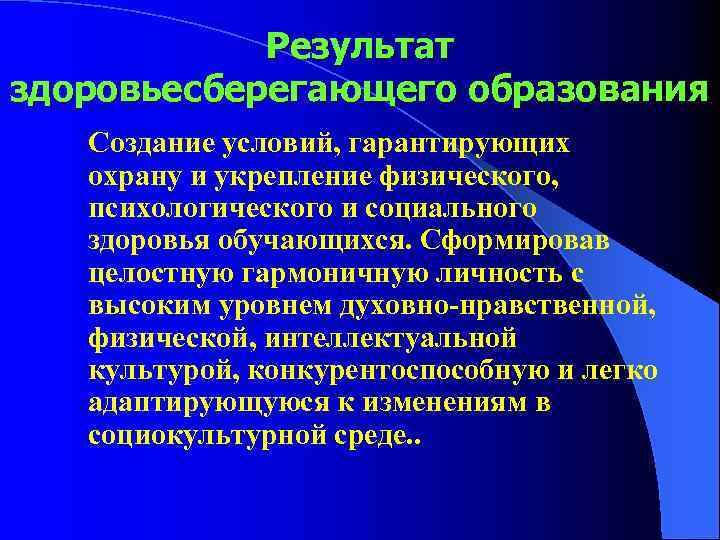 Результат здоровьесберегающего образования Создание условий, гарантирующих охрану и укрепление физического, психологического и социального здоровья