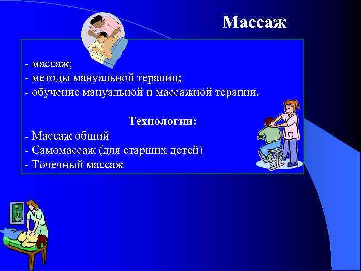 Массаж - массаж; - методы мануальной терапии; - обучение мануальной и массажной терапии. Технологии:
