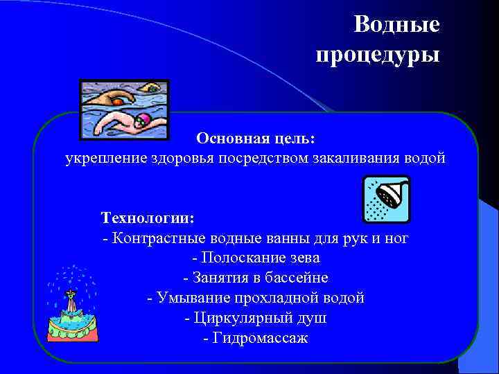 Водные процедуры Основная цель: укрепление здоровья посредством закаливания водой Технологии: - Контрастные водные ванны