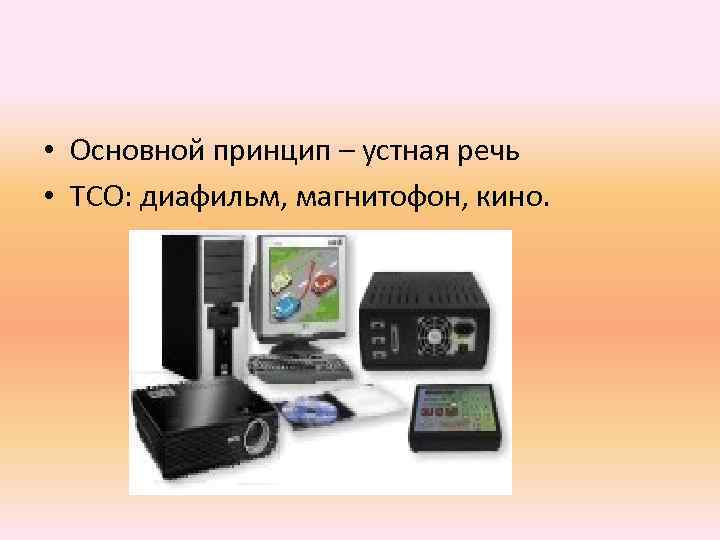  • Основной принцип – устная речь • ТСО: диафильм, магнитофон, кино. 