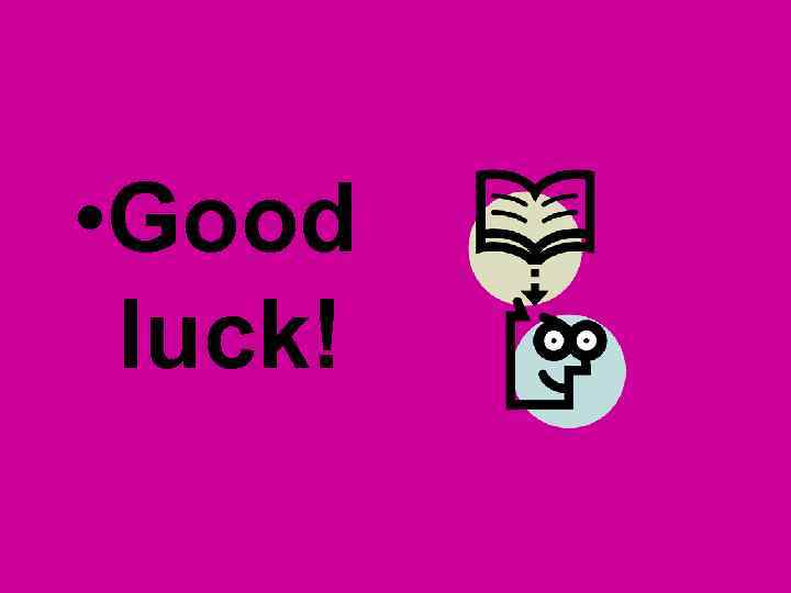  • Good luck! 