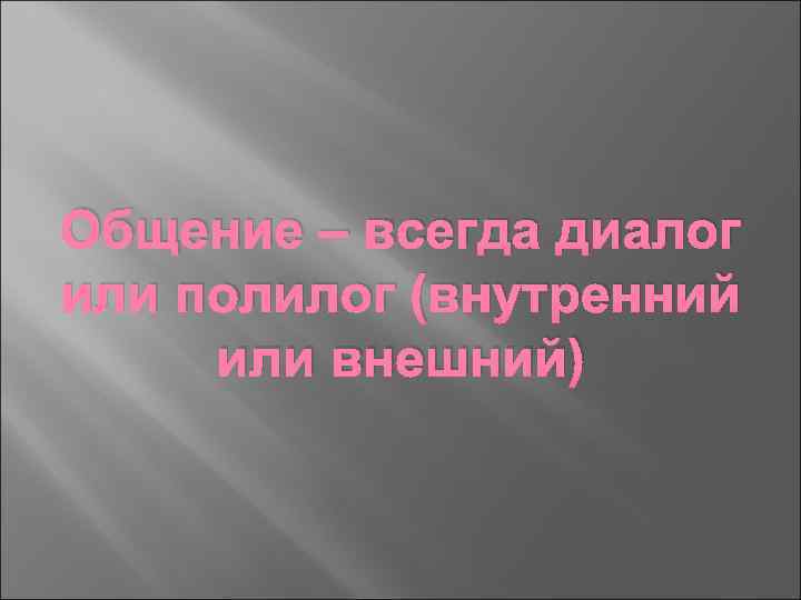 Общение – всегда диалог или полилог (внутренний или внешний) 
