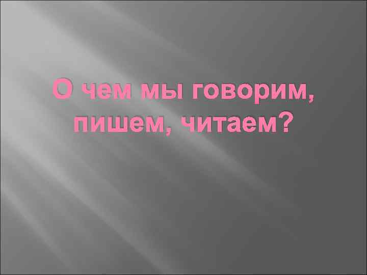 О чем мы говорим, пишем, читаем? 