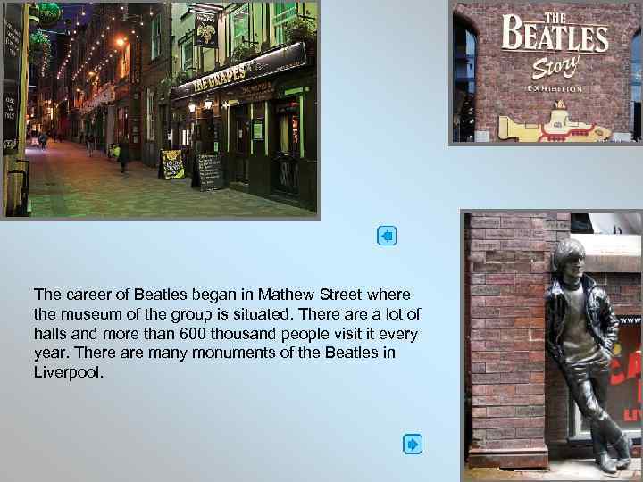 The career of Beatles began in Mathew Street where the museum of the group