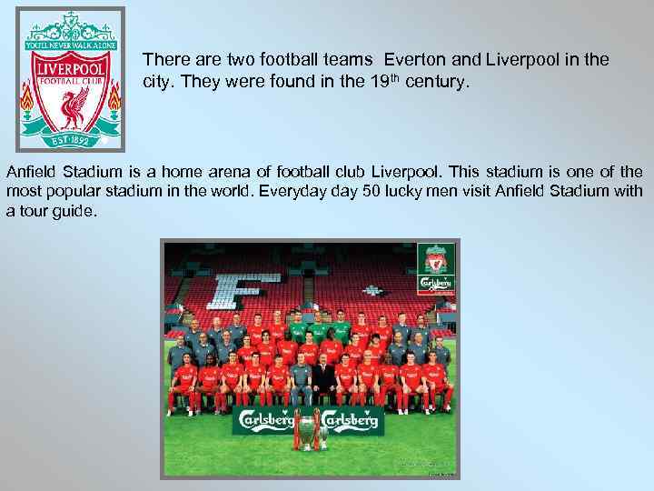 There are two football teams Everton and Liverpool in the city. They were found