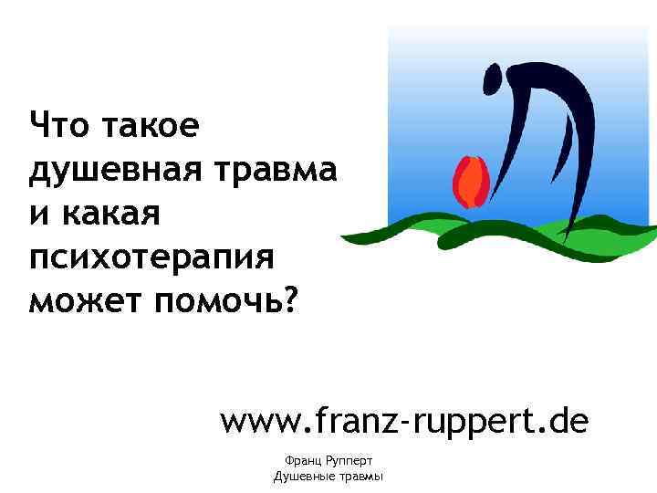 Что такое душевная травма и какая психотерапия может помочь? www. franz-ruppert. de Франц Рупперт