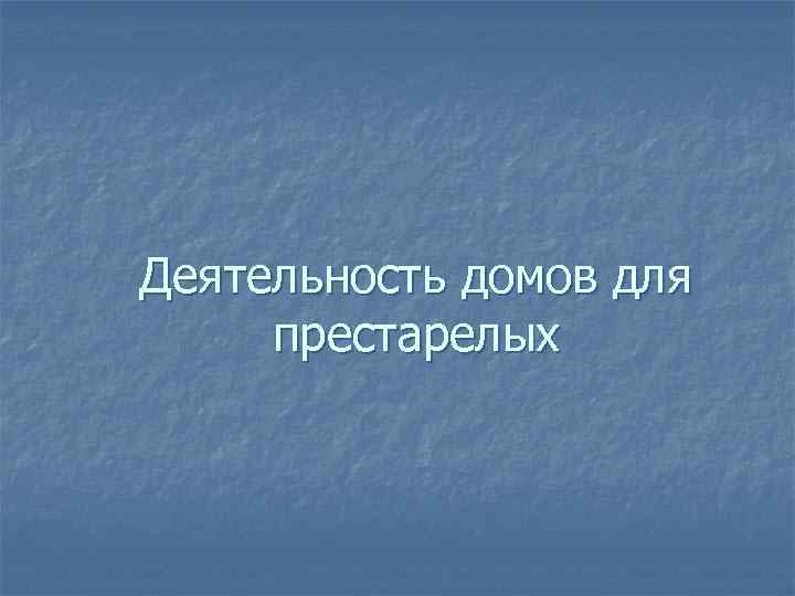 Деятельность домов для престарелых 