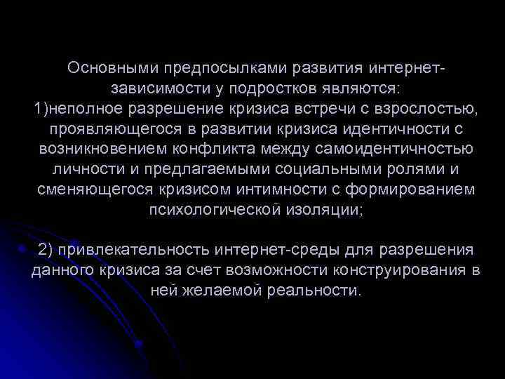 Основными предпосылками развития интернетзависимости у подростков являются: 1)неполное разрешение кризиса встречи с взрослостью, проявляющегося