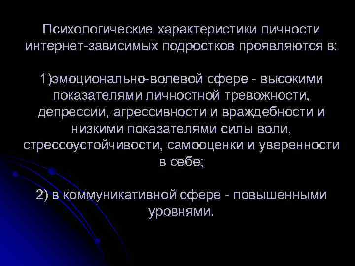 Психологические характеристики личности интернет-зависимых подростков проявляются в: 1)эмоционально-волевой сфере - высокими показателями личностной тревожности,