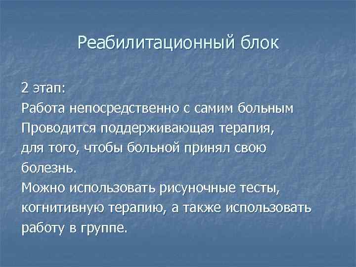 Реабилитационный блок 2 этап: Работа непосредственно с самим больным Проводится поддерживающая терапия, для того,