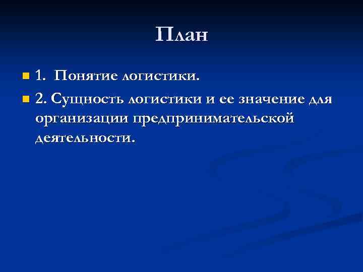 План 1. Понятие логистики. n 2. Сущность логистики и ее значение для организации предпринимательской
