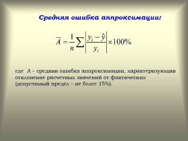 Средняя ошибка аппроксимации: где А – средняя ошибка аппроксимации, характеризующая отклонение расчетных значений от