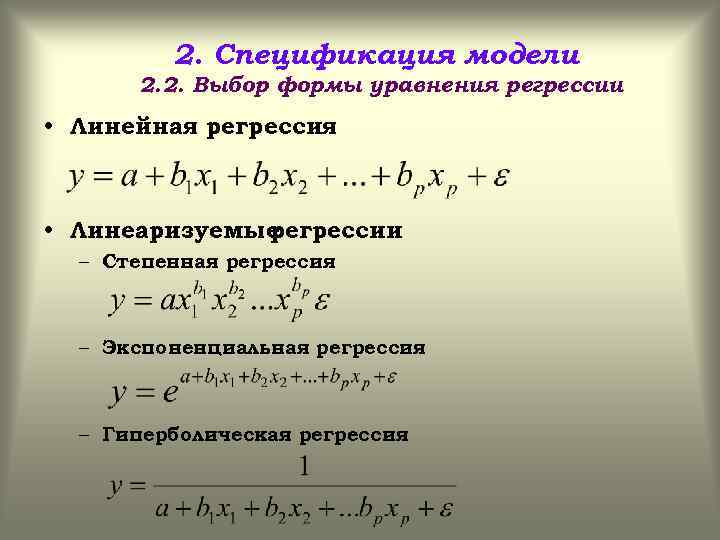 2. Спецификация модели 2. 2. Выбор формы уравнения регрессии • Линейная регрессия • Линеаризуемые