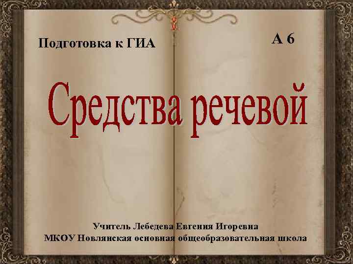 Подготовка к ГИА А 6 Учитель Лебедева Евгения Игоревна МКОУ Новлянская основная общеобразовательная школа