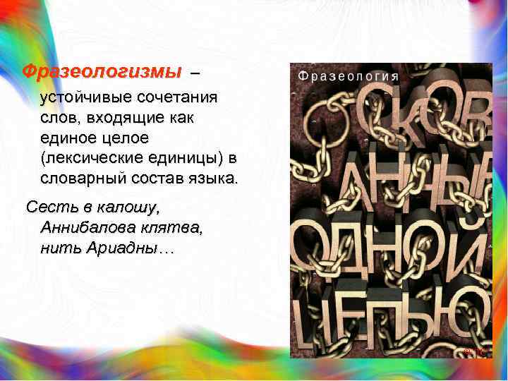 Фразеологизмы – устойчивые сочетания слов, входящие как единое целое (лексические единицы) в словарный состав