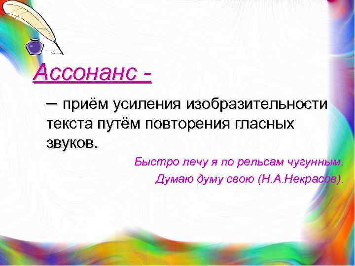 Ассонанс – приём усиления изобразительности текста путём повторения гласных звуков. Быстро лечу я по