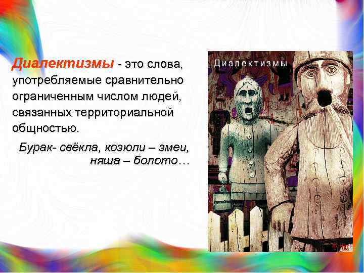 Диалектизмы это слова, употребляемые сравнительно ограниченным числом людей, связанных территориальной общностью. Бурак- свёкла, козюли