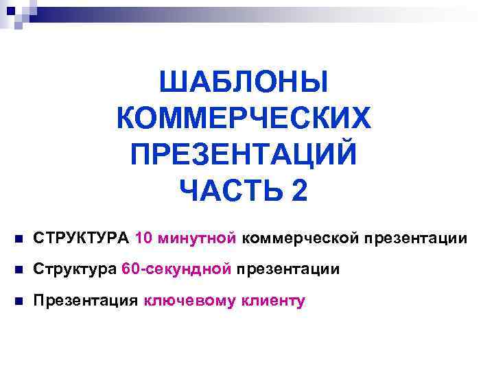 ШАБЛОНЫ КОММЕРЧЕСКИХ ПРЕЗЕНТАЦИЙ ЧАСТЬ 2 n СТРУКТУРА 10 минутной коммерческой презентации n Структура 60