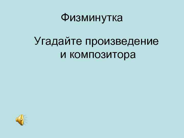 Физминутка Угадайте произведение и композитора 