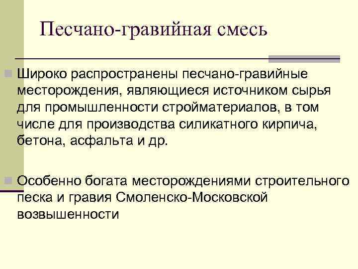Песчано-гравийная смесь n Широко распространены песчано-гравийные месторождения, являющиеся источником сырья для промышленности стройматериалов, в