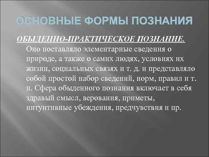 ОСНОВНЫЕ ФОРМЫ ПОЗНАНИЯ ОБЫДЕННО-ПРАКТИЧЕСКОЕ ПОЗНАНИЕ. Оно поставляло элементарные сведения о природе, а также о