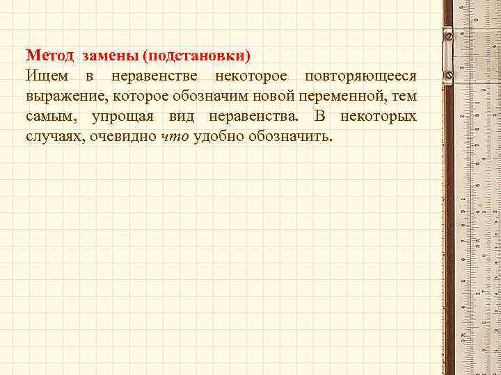 Метод замены (подстановки) Ищем в неравенстве некоторое повторяющееся выражение, которое обозначим новой переменной, тем