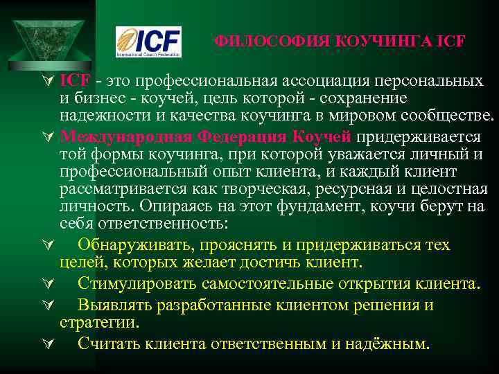  ФИЛОСОФИЯ КОУЧИНГА ICF Ú ICF - это профессиональная ассоциация персональных и бизнес -