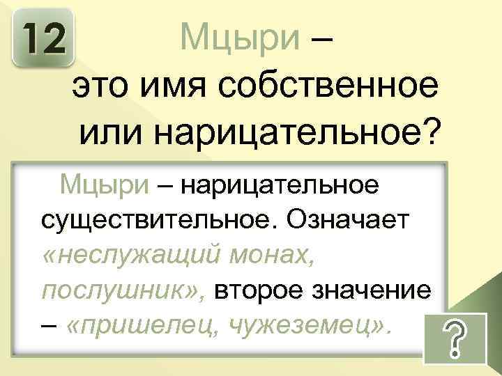 12 Мцыри – это имя собственное или нарицательное? Мцыри – нарицательное существительное. Означает «неслужащий