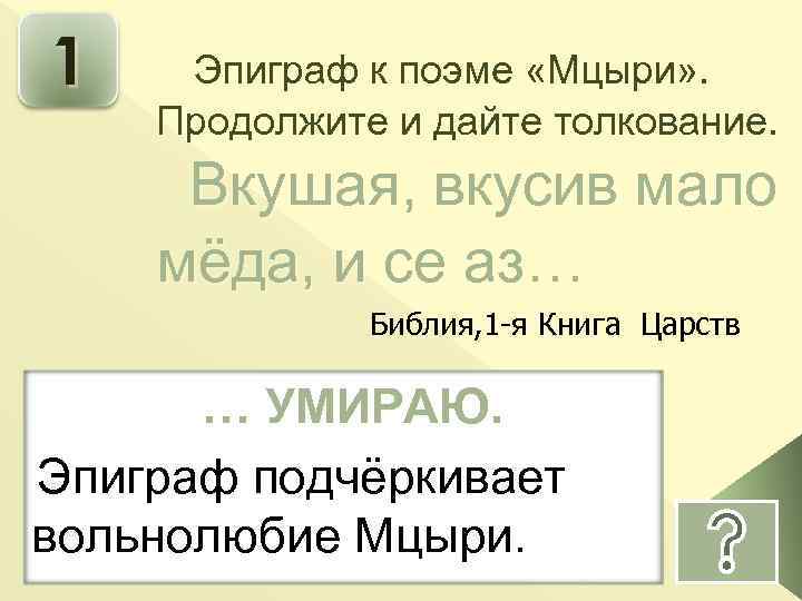 1 Эпиграф к поэме «Мцыри» . Продолжите и дайте толкование. Вкушая, вкусив мало мёда,