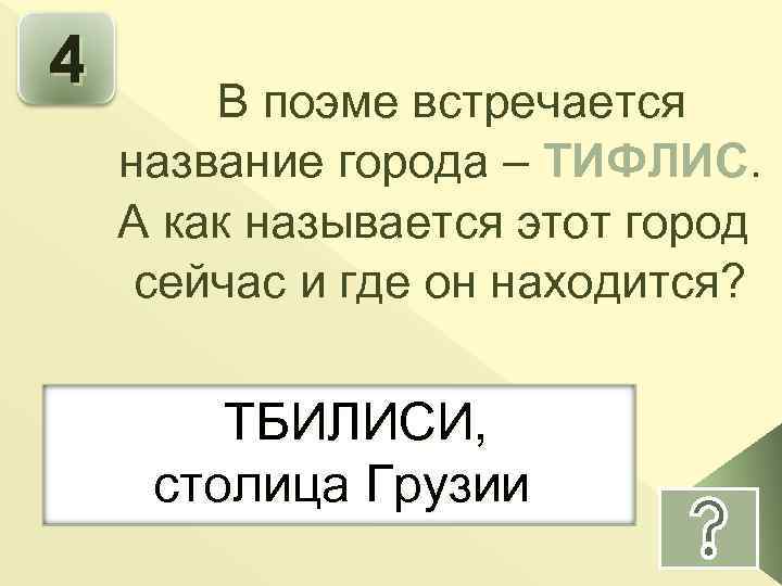 4 В поэме встречается название города – ТИФЛИС А как называется этот город сейчас