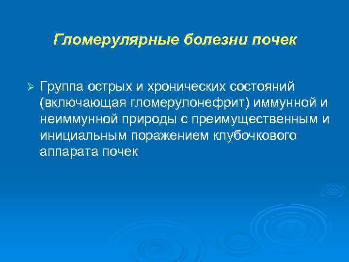Гломерулярные болезни почек Ø Группа острых и хронических состояний (включающая гломерулонефрит) иммунной и неиммунной