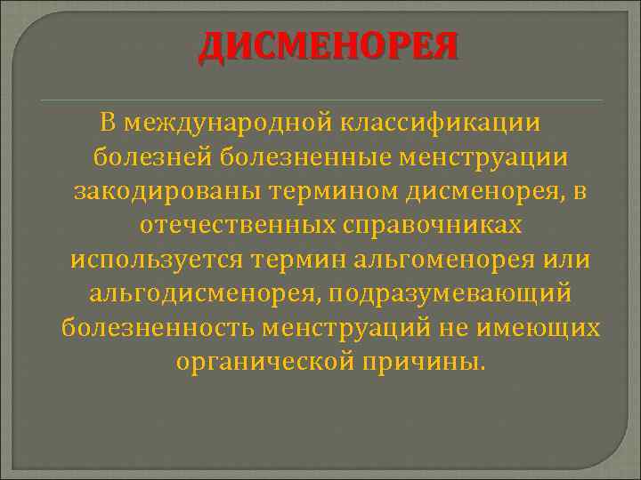 ДИСМЕНОРЕЯ В международной классификации болезней болезненные менструации закодированы термином дисменорея, в отечественных справочниках используется