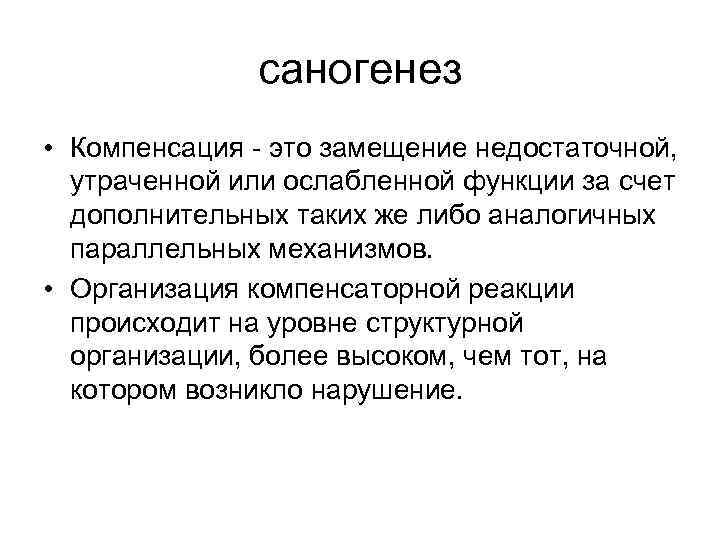 саногенез • Компенсация это замещение недостаточной, утраченной или ослабленной функции за счет дополнительных таких