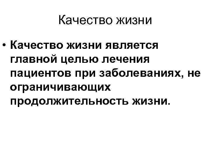 Качество жизни • Качество жизни является главной целью лечения пациентов при заболеваниях, не ограничивающих