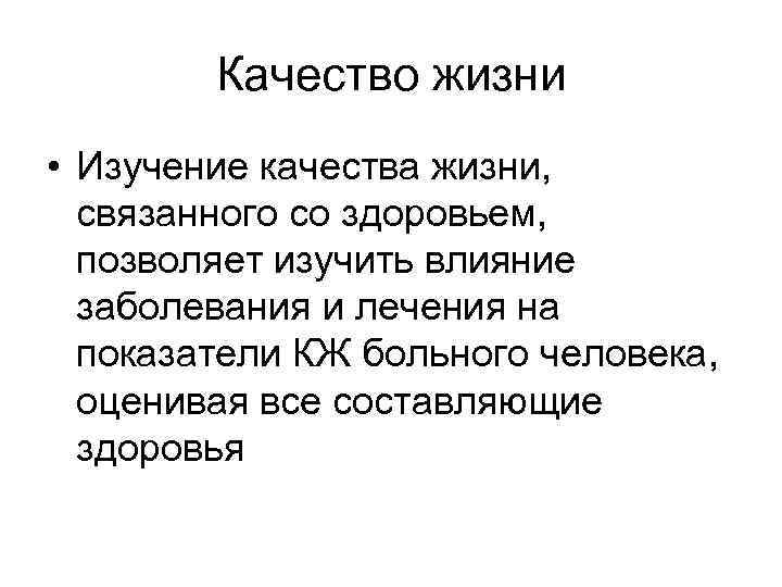 Качество жизни • Изучение качества жизни, связанного со здоровьем, позволяет изучить влияние заболевания и