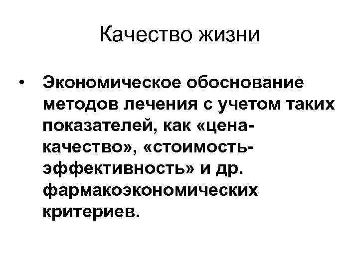 Качество жизни • Экономическое обоснование методов лечения с учетом таких показателей, как «ценакачество» ,