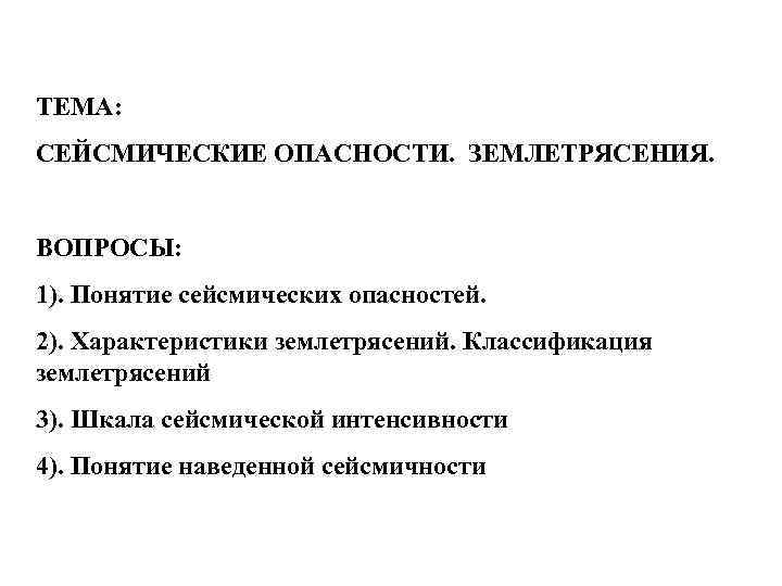 ТЕМА: СЕЙСМИЧЕСКИЕ ОПАСНОСТИ. ЗЕМЛЕТРЯСЕНИЯ. ВОПРОСЫ: 1). Понятие сейсмических опасностей. 2). Характеристики землетрясений. Классификация землетрясений