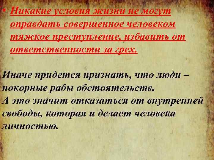  • Никакие условия жизни не могут оправдать совершенное человеком тяжкое преступление, избавить от