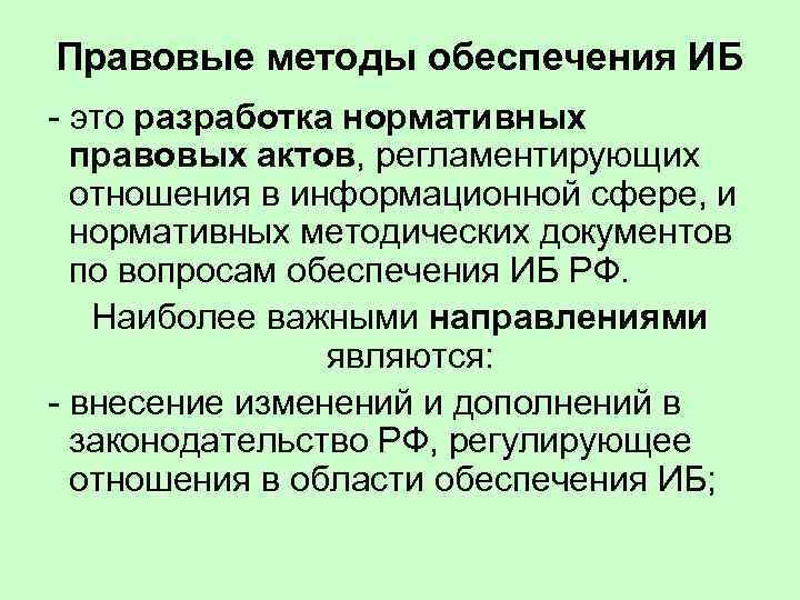 Правовые методы обеспечения ИБ - это разработка нормативных правовых актов, регламентирующих отношения в информационной